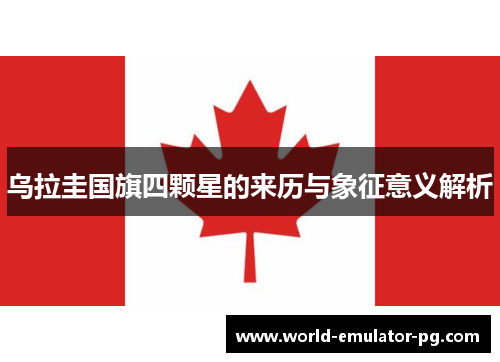 乌拉圭国旗四颗星的来历与象征意义解析 乌拉圭国旗四颗星的来历与象征意义解析