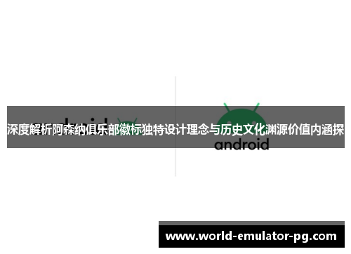 深度解析阿森纳俱乐部徽标独特设计理念与历史文化渊源价值内涵探
