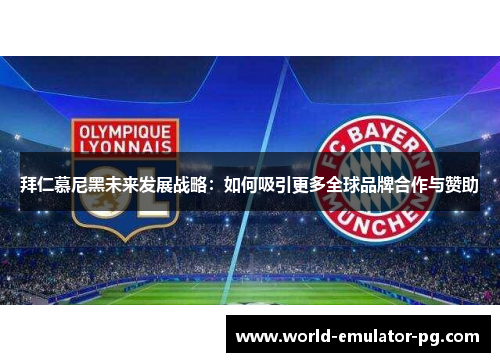 拜仁慕尼黑未来发展战略：如何吸引更多全球品牌合作与赞助