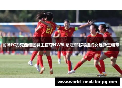 哥谭FC力克西雅图君主首夺NWSL总冠军书写纽约女足新王朝章