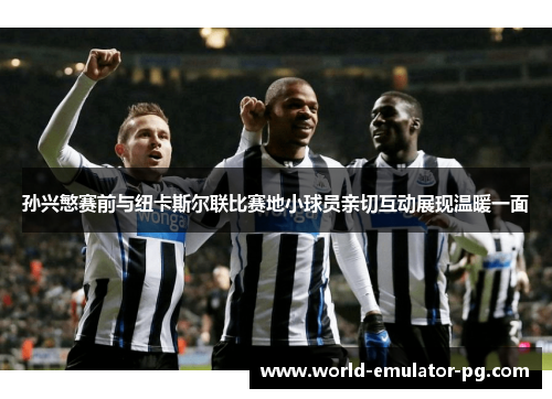 孙兴慜赛前与纽卡斯尔联比赛地小球员亲切互动展现温暖一面