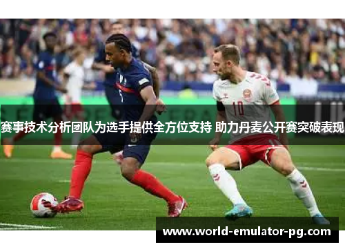 赛事技术分析团队为选手提供全方位支持 助力丹麦公开赛突破表现