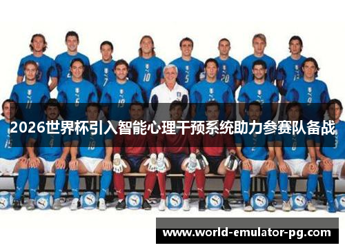 2026世界杯引入智能心理干预系统助力参赛队备战 2026世界杯引入智能心理干预系统助力参赛队备战
